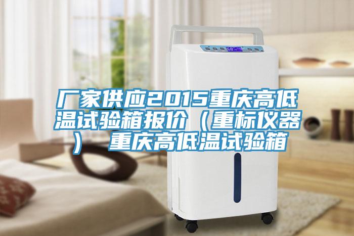 廠家供應2015重慶高低溫試驗箱報價（重標儀器） 重慶高低溫試驗箱