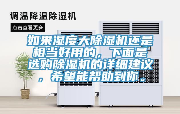 如果濕度大除濕機(jī)還是相當(dāng)好用的，下面是選購除濕機(jī)的詳細(xì)建議，希望能幫助到你。
