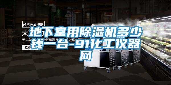 地下室用除濕機(jī)多少錢一臺(tái)-91化工儀器網(wǎng)