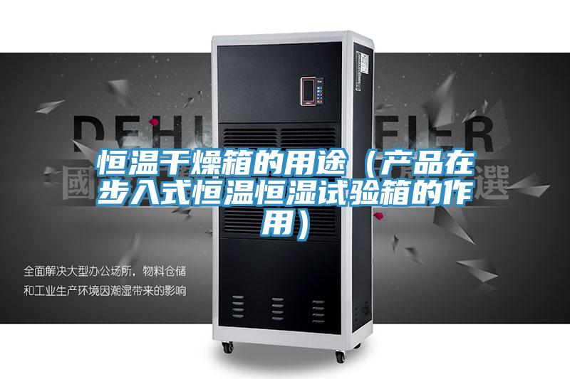 恒溫干燥箱的用途（產品在步入式恒溫恒濕試驗箱的作用）