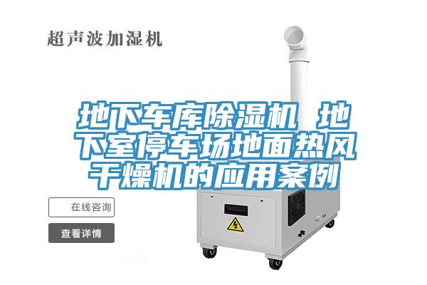 地下車庫除濕機(jī) 地下室停車場地面熱風(fēng)干燥機(jī)的應(yīng)用案例
