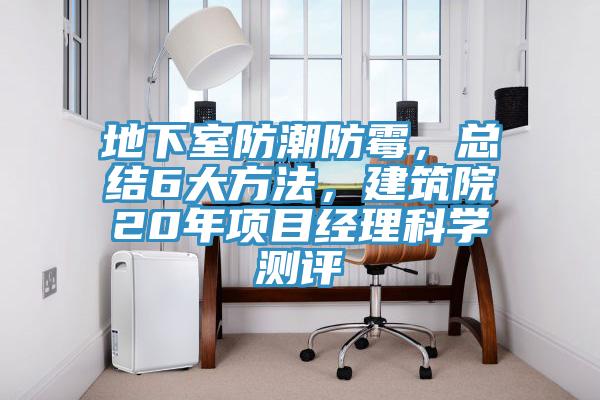 地下室防潮防霉，總結(jié)6大方法，建筑院20年項(xiàng)目經(jīng)理科學(xué)測(cè)評(píng)