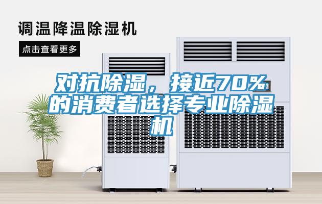 對抗除濕，接近70%的消費者選擇專業除濕機