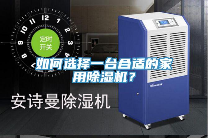 如何選擇一臺(tái)合適的家用除濕機(jī)？