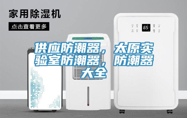 供應(yīng)防潮器，太原實(shí)驗(yàn)室防潮器，防潮器大全