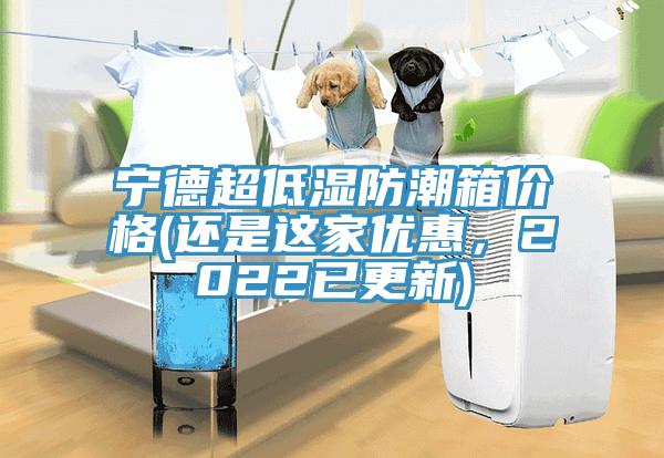 寧德超低濕防潮箱價格(還是這家優(yōu)惠，2022已更新)