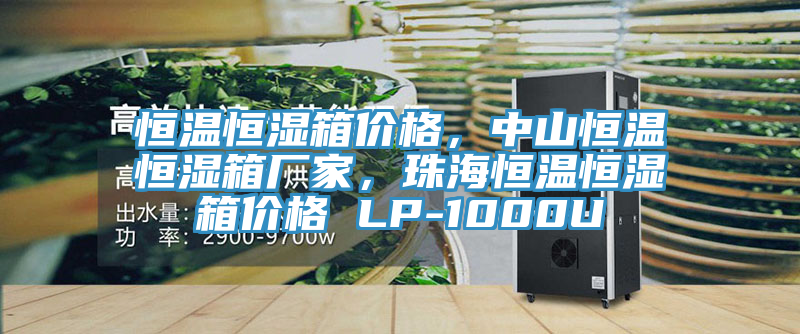 恒溫恒濕箱價格，中山恒溫恒濕箱廠家，珠海恒溫恒濕箱價格 LP-1000U