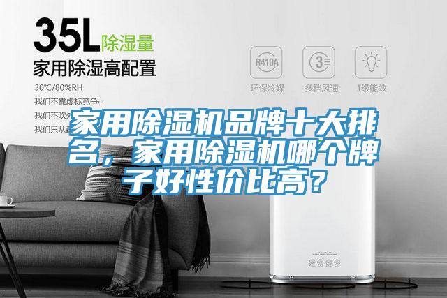 家用除濕機(jī)品牌十大排名，家用除濕機(jī)哪個(gè)牌子好性價(jià)比高？
