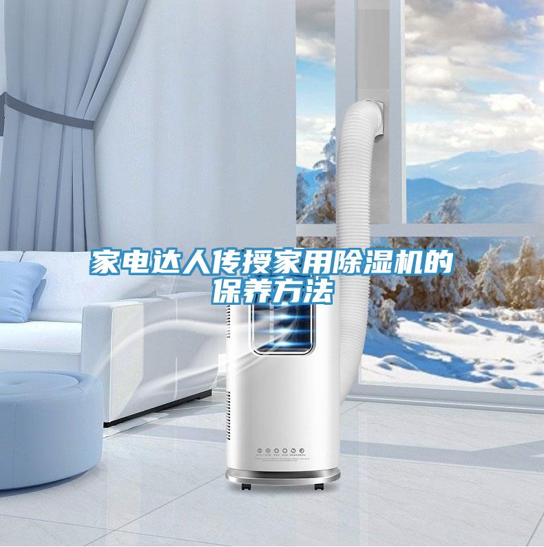 家電達人傳授家用除濕機的保養(yǎng)方法