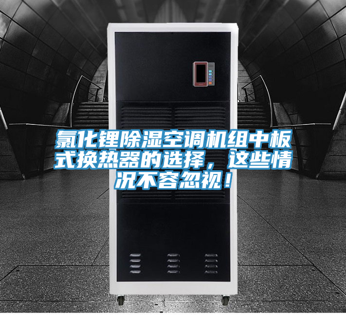 氯化鋰除濕空調機組中板式換熱器的選擇，這些情況不容忽視！