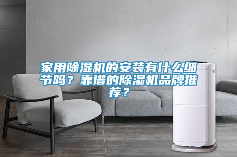 家用除濕機的安裝有什么細節(jié)嗎？靠譜的除濕機品牌推薦？