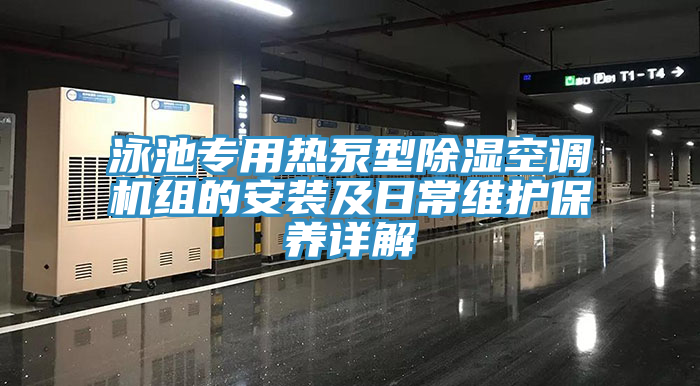 泳池專用熱泵型除濕空調機組的安裝及日常維護保養詳解