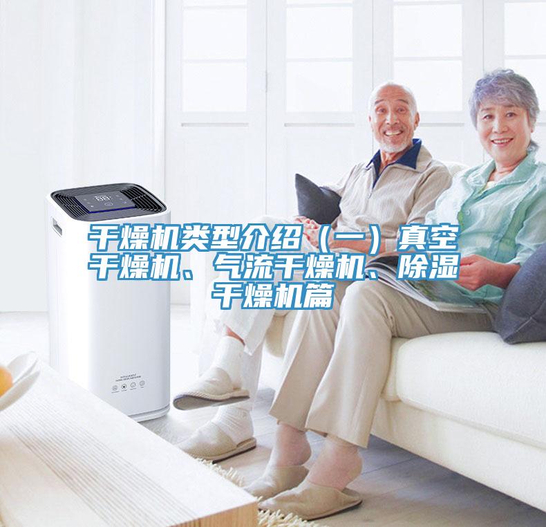 干燥機(jī)類型介紹（一）真空干燥機(jī)、氣流干燥機(jī)、除濕干燥機(jī)篇