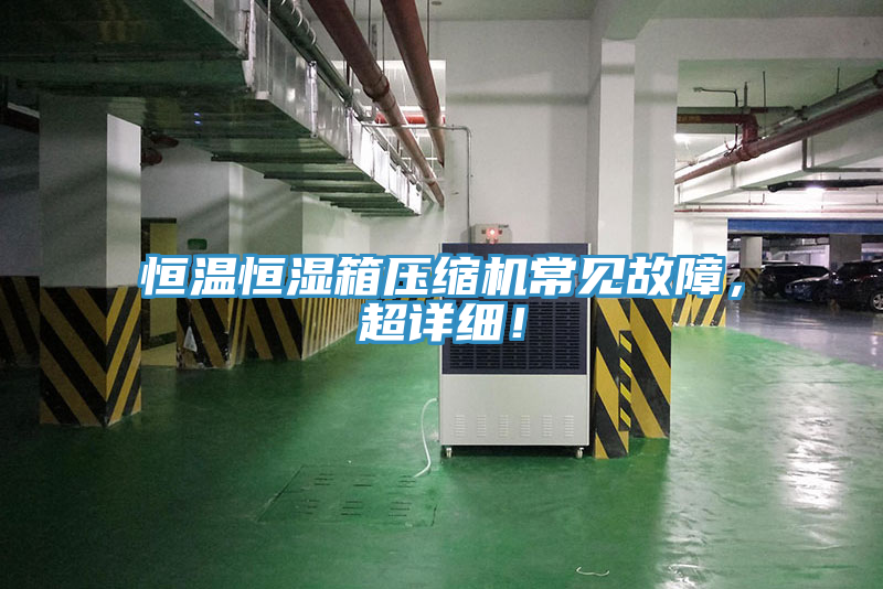 恒溫恒濕箱壓縮機常見故障，超詳細！