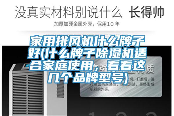 家用排風機什么牌子好(什么牌子除濕機適合家庭使用，看看這幾個品牌型號)