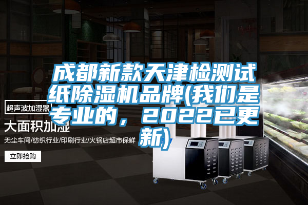 成都新款天津檢測(cè)試紙除濕機(jī)品牌(我們是專(zhuān)業(yè)的，2022已更新)
