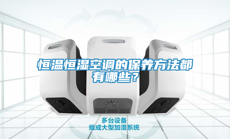 恒溫恒濕空調的保養(yǎng)方法都有哪些？