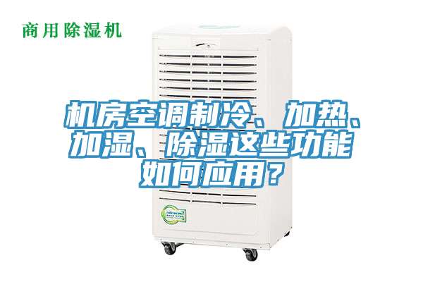 機房空調(diào)制冷、加熱、加濕、除濕這些功能如何應(yīng)用？