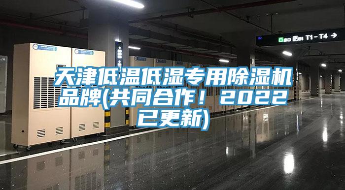 天津低溫低濕專用除濕機品牌(共同合作！2022已更新)