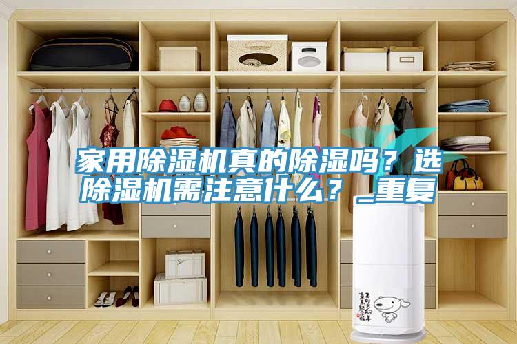 家用除濕機真的除濕嗎？選除濕機需注意什么？_重復