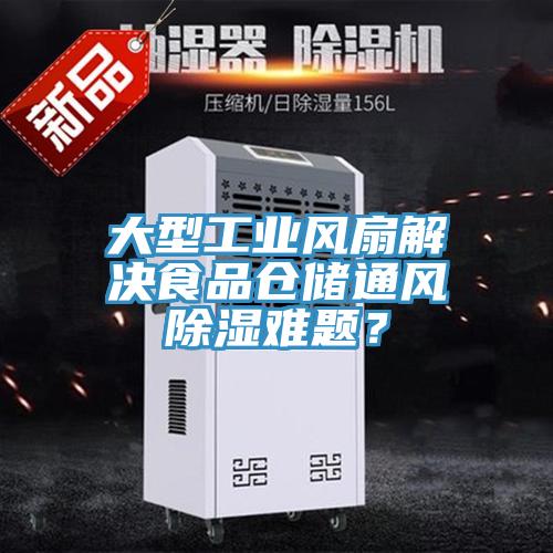 大型工業風扇解決食品倉儲通風除濕難題？