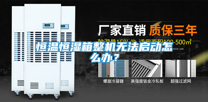 恒溫恒濕箱整機無法啟動怎么辦？