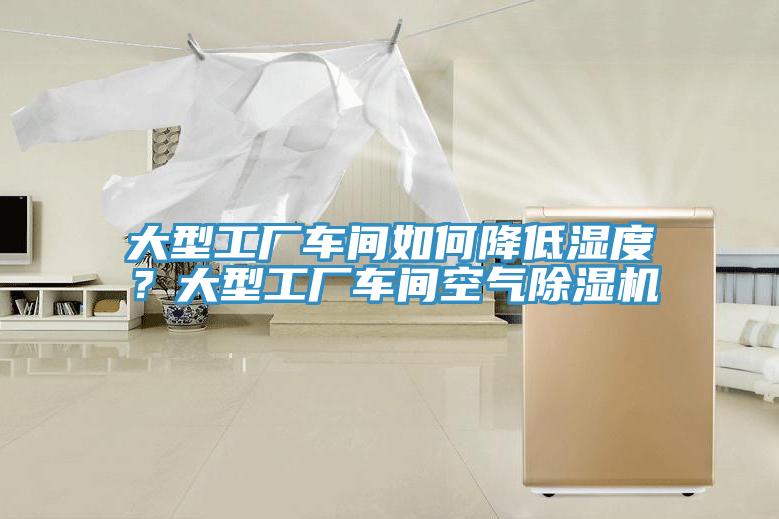 大型工廠車間如何降低濕度？大型工廠車間空氣除濕機