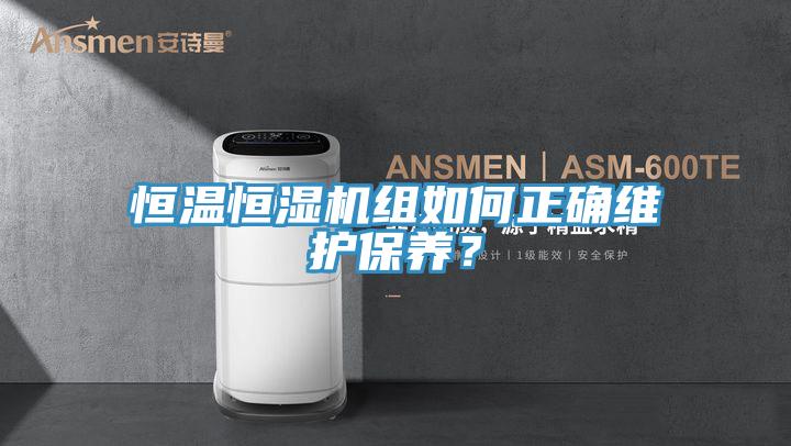 恒溫恒濕機組如何正確維護保養？