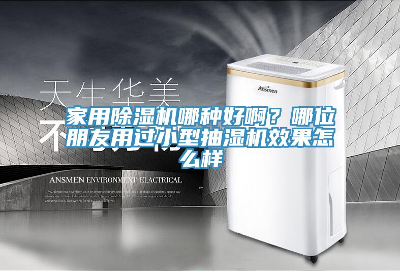 家用除濕機哪種好啊？哪位朋友用過小型抽濕機效果怎么樣