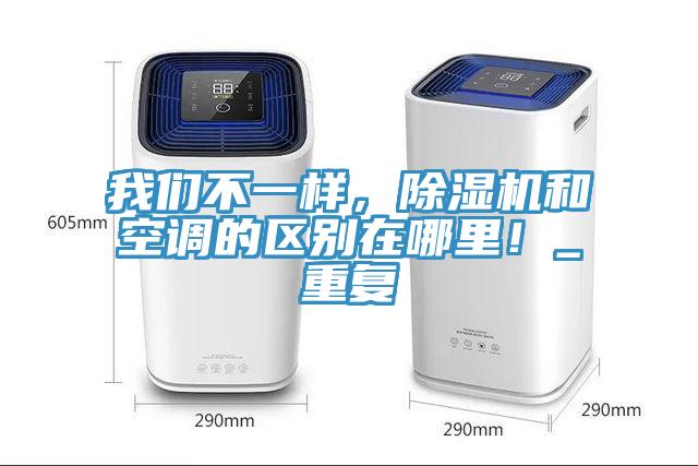 我們不一樣，除濕機和空調的區別在哪里！_重復