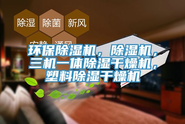 環保除濕機，除濕機，三機一體除濕干燥機，塑料除濕干燥機