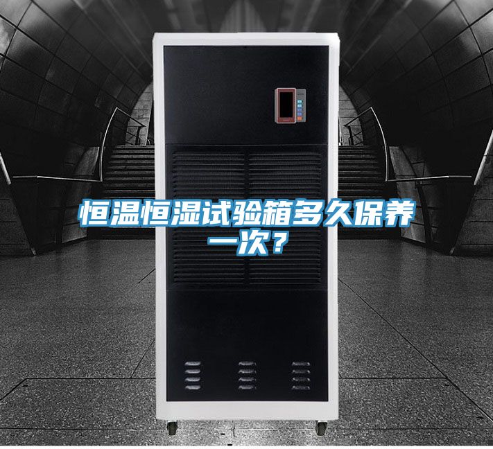 恒溫恒濕試驗箱多久保養一次？