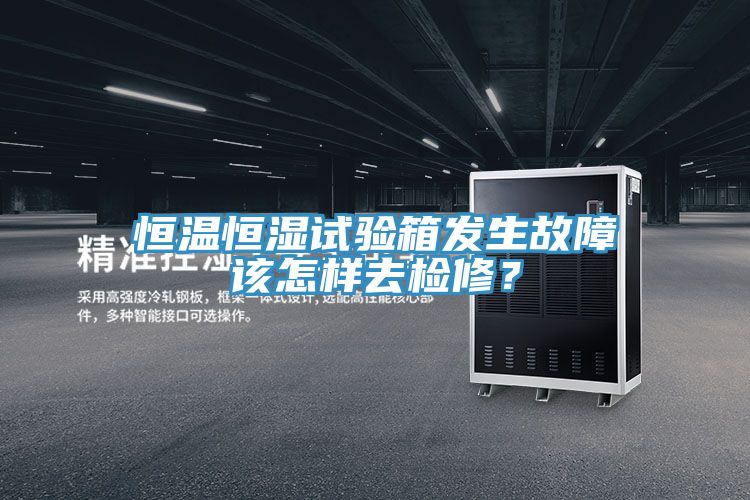 恒溫恒濕試驗箱發生故障該怎樣去檢修？