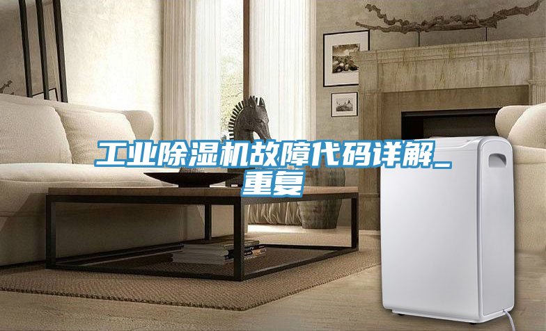 工業除濕機故障代碼詳解_重復
