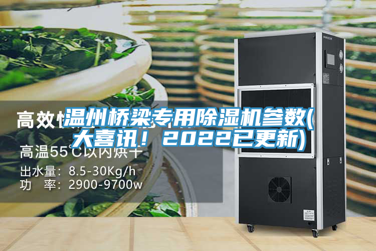 溫州橋梁專用除濕機參數(大喜訊！2022已更新)