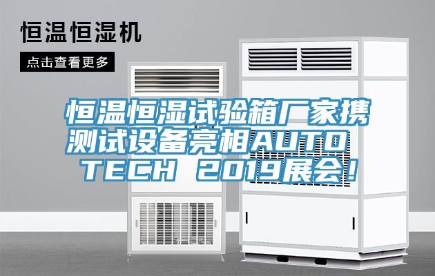 恒溫恒濕試驗(yàn)箱廠家攜測(cè)試設(shè)備亮相AUTO TECH 2019展會(huì)！
