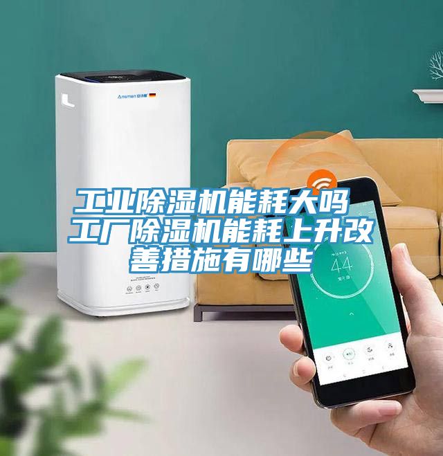 工業除濕機能耗大嗎 工廠除濕機能耗上升改善措施有哪些