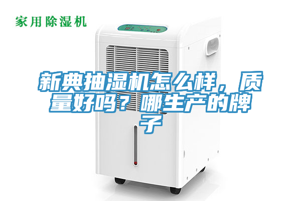 新典抽濕機怎么樣，質(zhì)量好嗎？哪生產(chǎn)的牌子