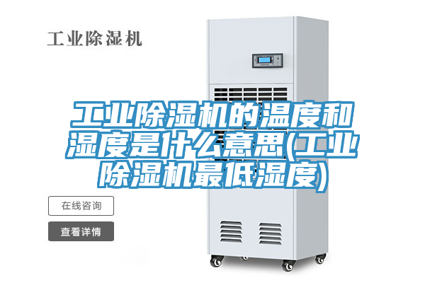 工業除濕機的溫度和濕度是什么意思(工業除濕機最低濕度)