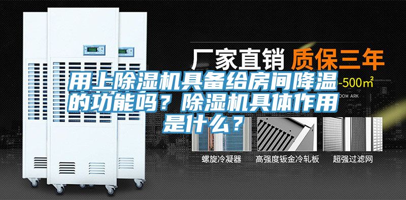 用上除濕機具備給房間降溫的功能嗎？除濕機具體作用是什么？