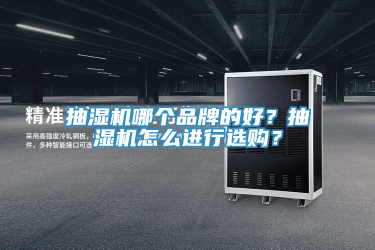 抽濕機(jī)哪個(gè)品牌的好？抽濕機(jī)怎么進(jìn)行選購(gòu)？