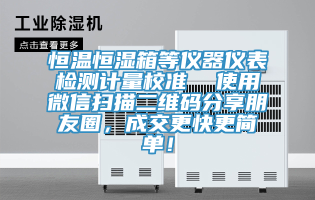 恒溫恒濕箱等儀器儀表檢測計量校準(zhǔn)  使用微信掃描二維碼分享朋友圈，成交更快更簡單！