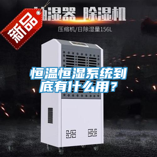 恒溫恒濕系統到底有什么用？