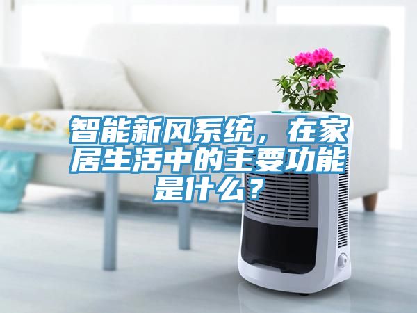 智能新風系統，在家居生活中的主要功能是什么？