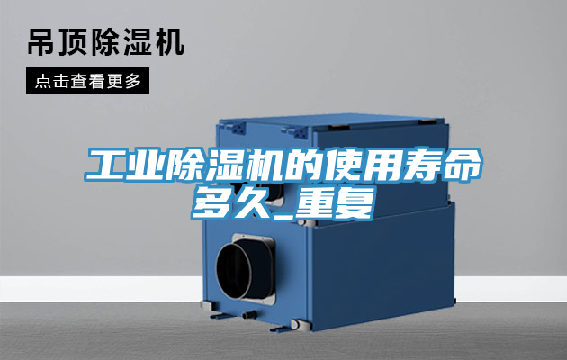 工業除濕機的使用壽命多久_重復