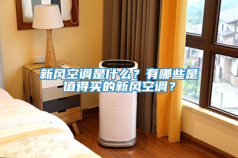 新風(fēng)空調(diào)是什么？有哪些是值得買的新風(fēng)空調(diào)？
