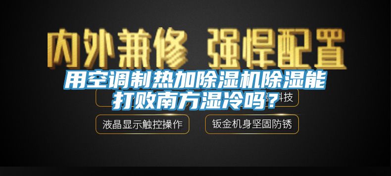 用空調制熱加除濕機除濕能打敗南方濕冷嗎？