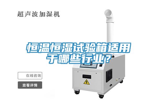 恒溫恒濕試驗箱適用于哪些行業？