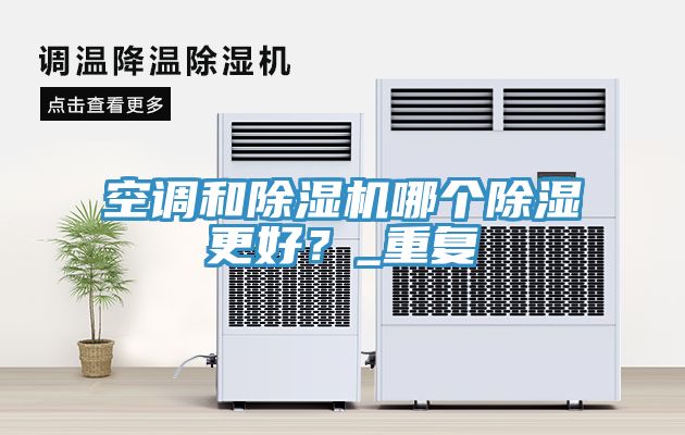 空調(diào)和除濕機(jī)哪個(gè)除濕更好？_重復(fù)