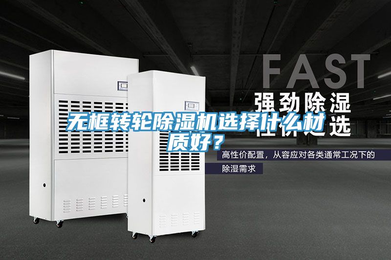 無框轉輪除濕機選擇什么材質好？